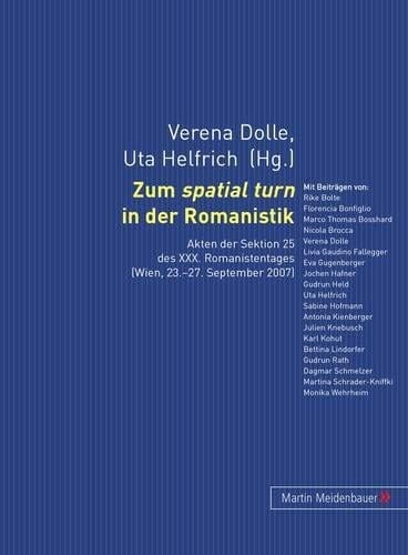 Zum "spatial turn" in der Romanistik Akten der Sektion 25 des XXX. Romanistentages (Wien, 23. - 27. September 2007)