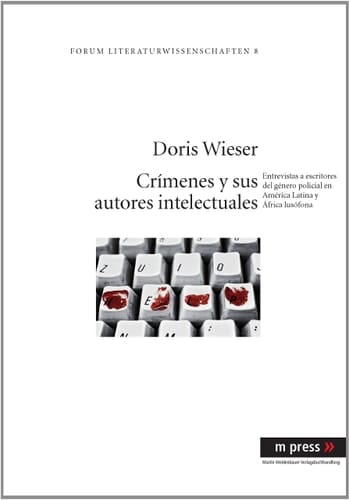 Crímenes y sus autores intelectuales: Entrevistas a escritores del género policial en América Latina y África lusófona (Forum Literaturwissenschaften) (Spanish Edition)