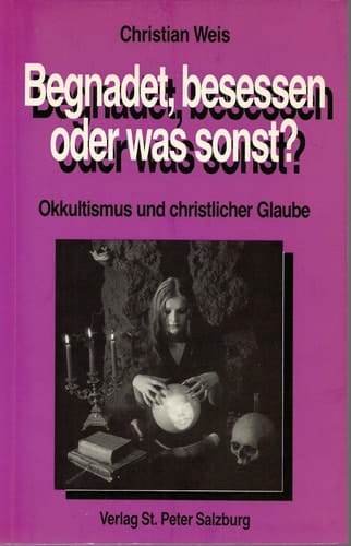 Begnadet, besessen oder was sonst? Okkultismus und christlicher Glaube