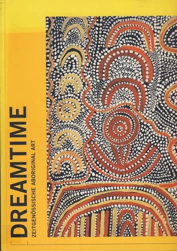 Dreamtime Zeitgenössische Aboriginal Art : the Dark and the Light : [Ausstellung], Kunst Der Gegenwart: Sammlung Essl, [Klosterneuburg, Wien], 18.05.2001-30.06.2001