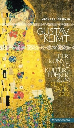Gustav Klimt der Kunst- und Kulturführer zum Klimtjahr 2012