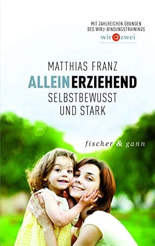 Alleinerziehend - selbstbewusst und stark mit zahlreichen Übungen des WIR2-Bindungstrainings