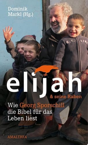 Elijah & seine Raben Wie Georg Sporschill die Bibel für das Leben liest