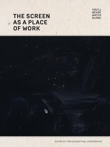 You'll Never Watch Alone: The Screen as a Place of Work
