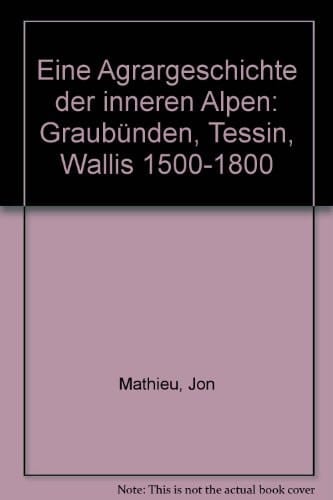 Eine Agrargeschichte der inneren Alpen: Graubünden, Tessin, Wallis 1500-1800 (German Edition)