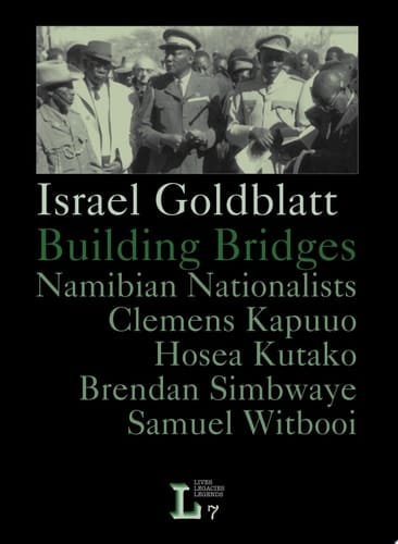 Building Bridges Namibian Nationalists Clemens Kapuuo, Hosea Kutako, Brendan Simbwaye, Samuel Witbooi