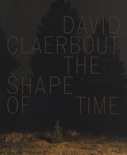 David Claerbout The Shape of Time : [exposition, Paris, Centre Georges Pompidou, 2 octobre 2007-7 janvier 2008, Cambridge, MIT List Visual Arts Center, 8 février-6 avril 2008, St Gallen, Kunstmuseum, 24 mai-31 août 2008... [et al]