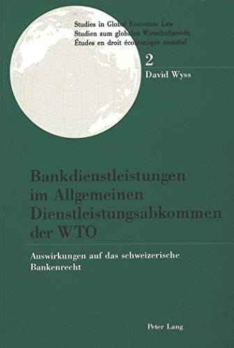 Bankdienstleistungen im Allgemeinen Dienstleistungsbkommen der WTO Auswirkungen auf das schweizerische Bankenrecht