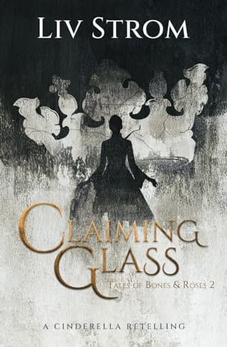 Claiming Glass A Cinderella Retelling
