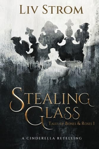 Stealing Glass: A Cinderella Retelling (Tales of Bones and Roses)