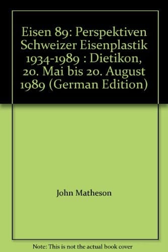 Eisen 89 Perspektiven Schweizer Eisenplastik 1934-1989 : Dietikon, 20. Mai bis 20. August 1989