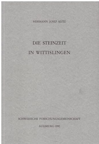 Die Steinzeit in Wittislingen (Veröffentlichungen der Schwäbischen Forschunmgsegemeinschaft bei der Kommission für Bayerische Landesgeschichte) (German Edition)