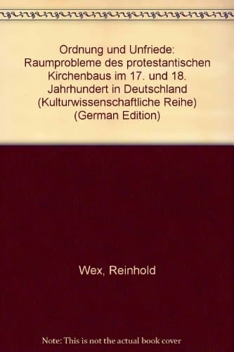 Ordnung und Unfriede: Raumprobleme des protestantischen Kirchenbaus im 17. und 18. Jahrhundert in Deutschland (Kulturwissenschaftliche Reihe) (German Edition)