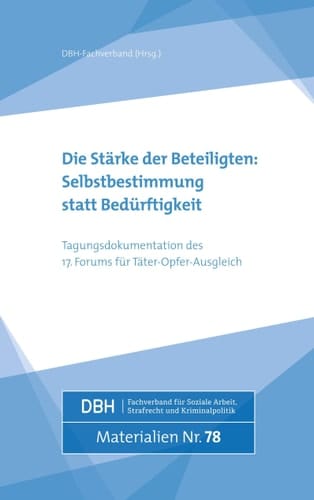 Die Stärke der Beteiligten: Selbstbestimmung statt Bedürftigkeit Tagungsdokumentation des 17. Forums für Täter-Opfer-Ausgleich