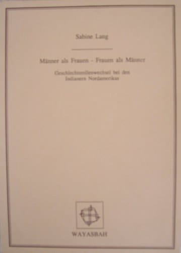 Männer als Frauen, Frauen als Männer: Geschlechtsrollenwechsel bei den Indianern Nordamerikas (Wayasbah publication) (German Edition)