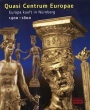 Quasi Centrum Europae: Europa Kauft in Nurnberg 1400-1800