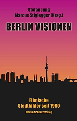 Berlin Visionen Filmische Stadtbilder seit 1980