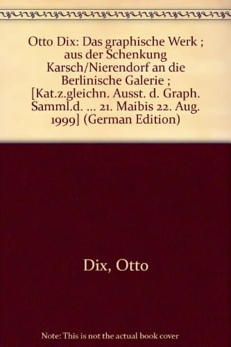 Otto Dix: Das graphische Werk ; aus der Schenkung Karsch/Nierendorf an die Berlinische Galerie ; [Kat.z.gleichn. Ausst. d. Graph. Samml.d. ... 21. Maibis 22. Aug. 1999] (German Edition)