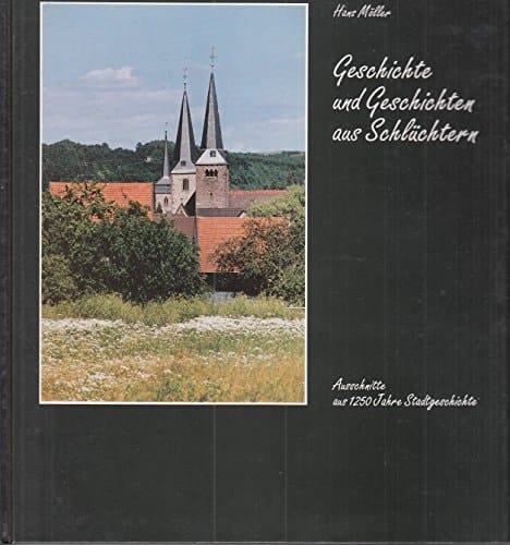 Geschichte und Geschichten aus Schlüchtern Ausschnitte aus 1250 Jahren Stadtgeschichte