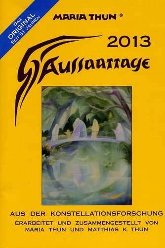 Aussaattage 2013 mit Pflanz-, Hack- und Erntezeiten und günstigen Arbeitstagen für den Imker 2013 ; aus der Konstellationsforschung