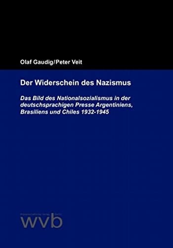Der Widerschein des Nazismus das Bild des Nationalsozialismus in der deutschsprachigen Presse Argentiniens, Brasiliens und Chiles 1932-1945