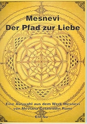 Der Pfad zur Liebe eine Auswahl aus dem Werk Mesnevi
