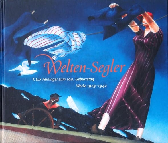 Welten-Segler T. Lux Feininger zum 100. Geburtstag : Werke 1929-1942