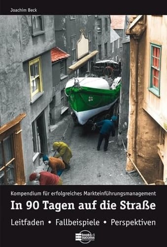 In 90 Tagen auf die Straße Kompendium für erfolgreiches Markteinführungsmanagement ; Leitfaden, Fallbeispiele, Perspektiven