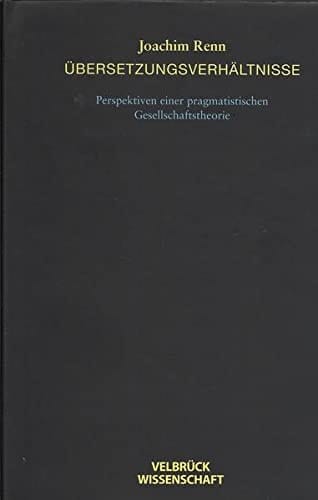 Übersetzungsverhältnisse Perspektiven einer pragmatistischen Gesellschaftstheorie