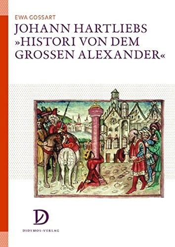 Johann Hartliebs "Histori von dem grossen Alexander" zur Rezeption des Werkes am Beispiel der bebilderten Handschriften und Inkunabeln
