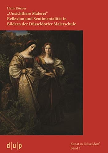 "Unsichtbare Malerei" Reflexion und Sentimentalität in Bildern der Düsseldorfer Malerschule