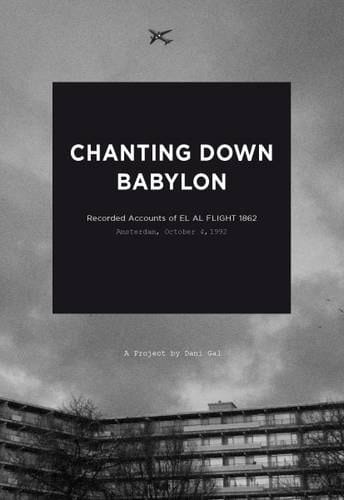 Chanting Down Babylon Recorded Accounts of El Al Flight 1862, Amsterdam, October 4, 1992 ; a Project by Dani Gal ; [on the Occasion of the Exhibition Chanting Down Babylon by Dani Gal at Halle Für Kunst Lüneburg E.V., March 29 - May 5, 2009]