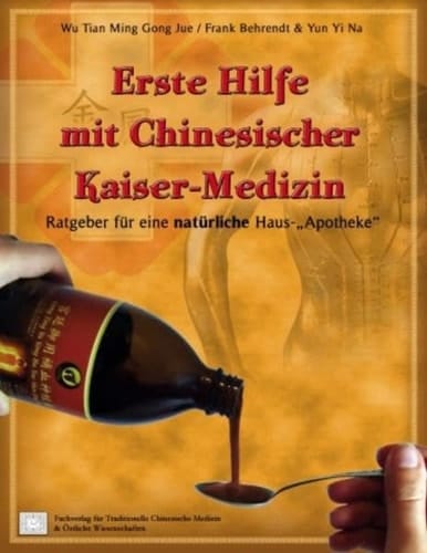 Erste Hilfe mit chinesischer Kaiser-Medizin Ratgeber für eine natürliche Haus-"Apotheke"