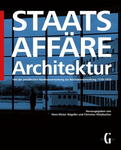 Staatsaffäre Architektur Von der preussischen Hochbauverwaltung zur Reichsbauverwaltung 1770-1933