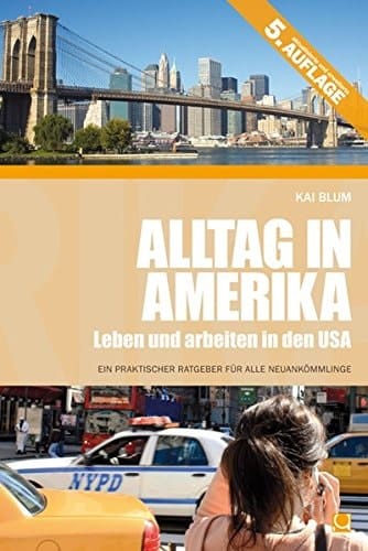 Alltag in Amerika Leben und Arbeiten in den USA ; ein praktischer Ratgeber für alle Neuankömmlinge