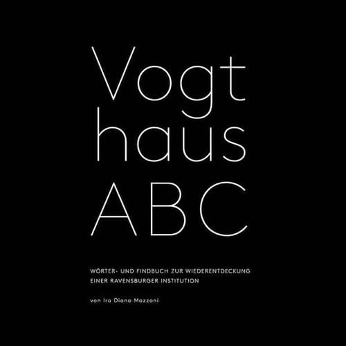 Vogthaus-ABC Wörter- und Findbuch zur Wiederentdeckung einer Ravensburger Institution