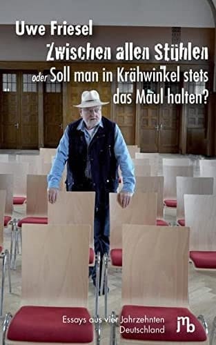 Zwischen allen Stühlen, oder, Soll man in Krähwinkel stets das Maul halten? Essays aus vier Jahrzehnten Deutschland