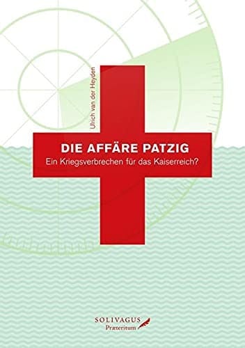 Die Affäre Patzig ein Kriegsverbrechen für das Kaiserreich? : eine durch Erinnerungen ergänzte Geschichte eines eigentlich bekannten Kriegsverbrechens im Ersten Weltkrieg