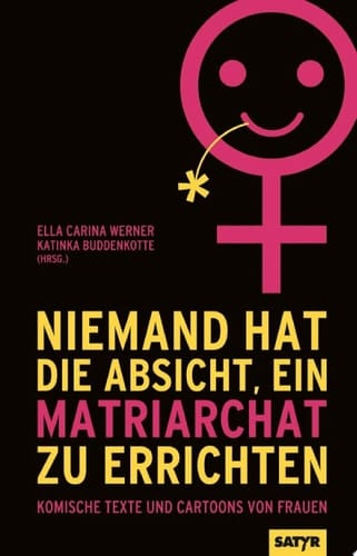 Niemand hat die Absicht, ein Matriarchat zu errichten Komische Texte und Cartoons von Frauen