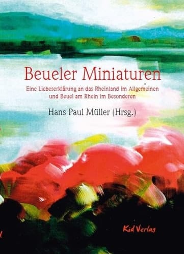 Beueler Miniaturen eine Liebeserklärung an das Rheinland im Allgemeinen und Beuel am Rhein im Besonderen