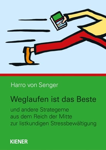 Weglaufen ist das Beste und andere Strategeme aus dem Reich der Mitte zur listkundigen Stressbewältigung