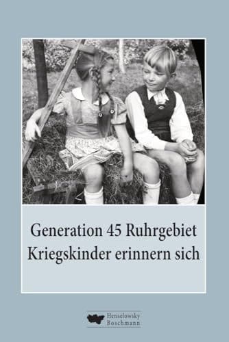 Generation 45 Ruhrgebiet. Kriegskinder erinnern sich