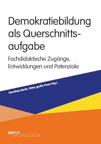 Demokratiebildung als Querschnittsaufgabe fachdidaktische Zugänge, Perspektiven und Potenziale