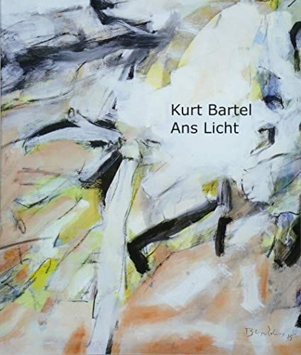 Kurt Bartel - Ans Licht Retrospektive 1957-2017