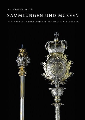 Die akademischen Sammlungen und Museen der Martin-Luther-Universität Halle-Wittenberg