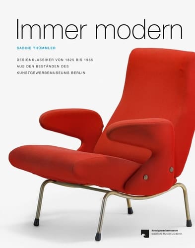 Immer modern Designklassiker von 1825 bis 1985 aus den Beständen des Kunstgewerbemuseums Berlin