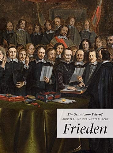 Ein Grund zum Feiern? Münster und der Westfälische Frieden