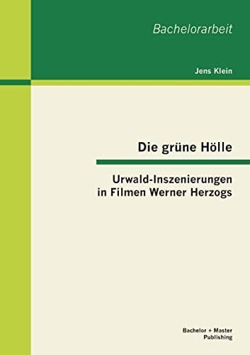 Die grne H”lle: Urwald-Inszenierungen in Filmen Werner Herzogs