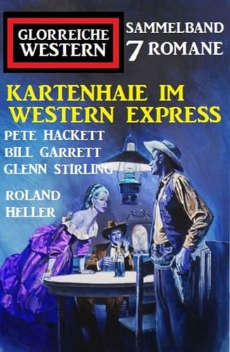 Kartenhaie im Western Express: Sammelband Glorreiche Western 7 Romane