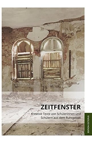 Zeitfenster kreative Texte von Schülerinnen und Schülern aus dem Ruhrgebiet